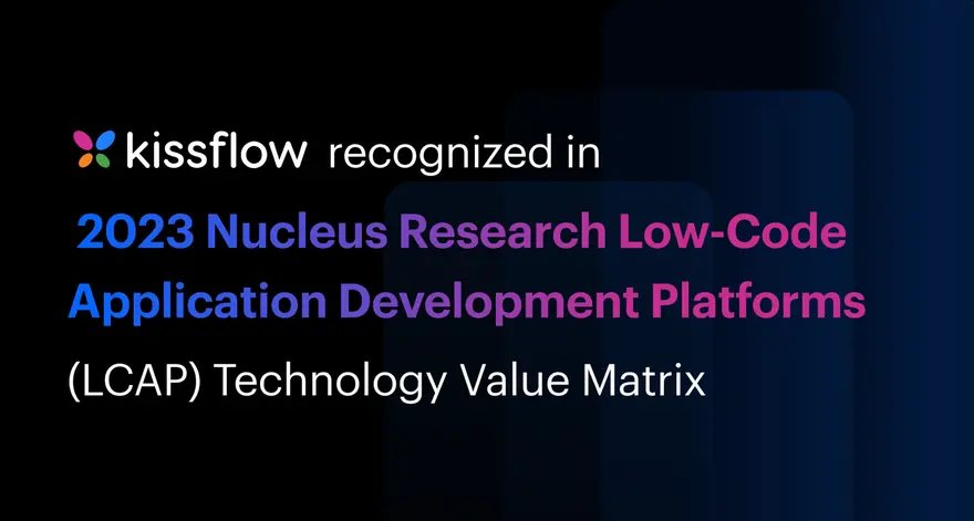 Kissflow recognized in 2023 Nucleus Research LCAP technology value matrix