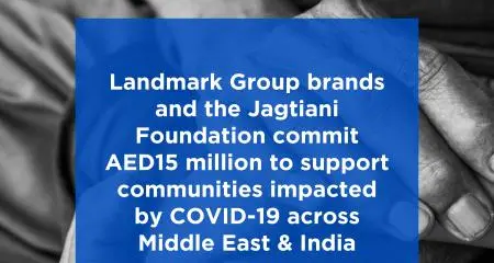 Landmark Group brands and the Jagtiani Foundation commit AED 15 Million to support communities impacted by COVID-19 across Middle East & India