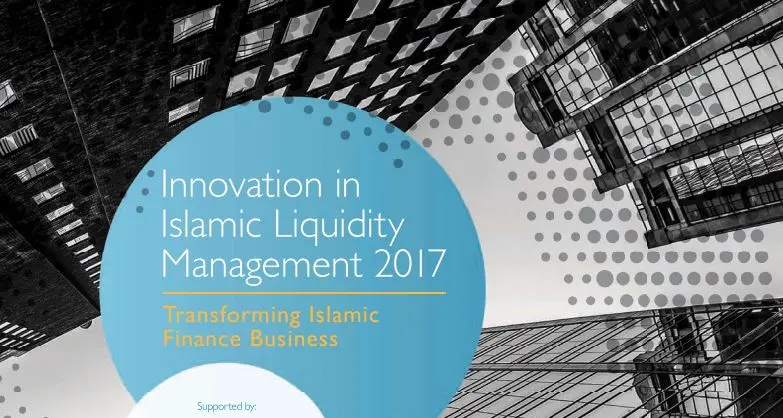 Innovation in Islamic Liquidity Management Report 2017: Transforming Islamic Finance Business
