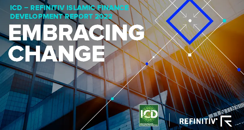 ICD – Refinitiv Islamic Finance Development Report 2022: Embracing change