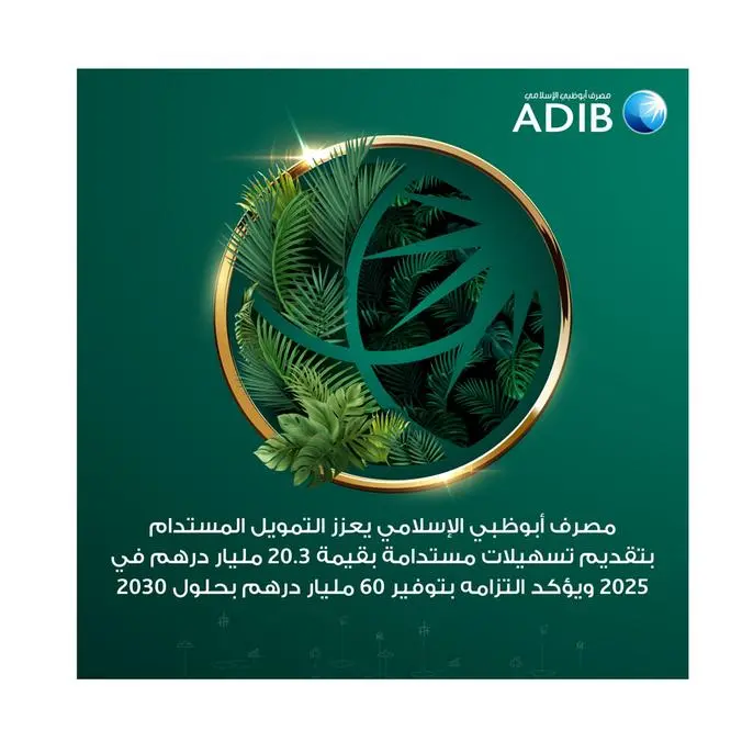 مصرف أبوظبي الإسلامي يعزز التمويل المستدام بتقديم تسهيلات مستدامة بقيمة 20.3 مليار درهم في 2025