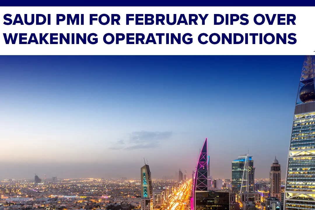 Saudi PMI for February dips over weakening operating conditions